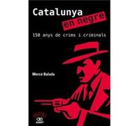 Catalunya En Negre. 150 Anys De Crims I Criminals [Livre en VO] Balda, Mercè (Auteur)