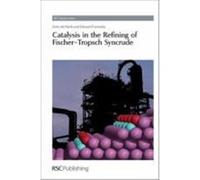 Catalysis in the Refining of Fischer-Tropsch Syncrude De Klerk, Arno, Furimsky, Edward (Auteur)