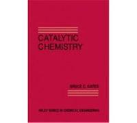 Catalytic Chemistry, Wiley Series in Chemical Engineering Bruce C. Gates (Auteur)