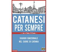 Catanesi per sempre. Viaggio emozionale nel cuore di Catania
