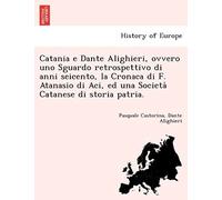 Catania E Dante Alighieri, Ovvero Uno Sguardo Retrospettivo Di Anni Seicento, La Cronaca Di F. Atanasio Di Aci, Ed Una Societa Catanese Di Storia Patria.
