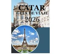 CATAR GUÍA DE VIAJE 2026: Explora Doha, aventuras en el desierto, cultura, gastronomía y maravillas modernas: la guía de viaje completa de Qatar para viajeros de 2026