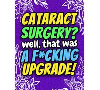 Cataract Surgery? Well That Was a F*cking Upgrade! Funny Post Surgery Activity Book for Recovery: A Hilarious Gag Gift for Eye Surgery Patients, Friends, Men & Women