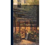 Cataractes De L'imagination, Déluge De La Scribomanie, Vomissement Littéraire, Hémorrhagie Encyclopédique, Monstre Des Monstres Par Epiménide L'inspir