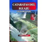 CATARATAS DEL IGUAZÚ GUÍA DE VIAJE 2026: Explore la maravilla natural de Argentina y Brasil: Parque Nacional Iguazú, cascadas, excursiones, vida ... expertos para quienes visitan por primera vez