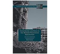Catastrophe And Exile In The Modern Palestinian Imagination