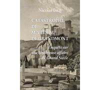 Catastrophe De M. Vedeau De Grandmont - Enquête Sur Une Ténébreuse Affaire Du Grand Siècle