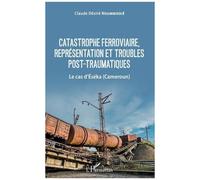 Catastrophe Ferroviaire, Représentation Et Troubles Post-Traumatiques - Le Cas D'eséka (Cameroun)