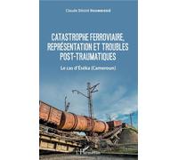 Catastrophe ferroviaire, représentation et troubles post-traumatiques Le cas d'Eséka (Cameroun) - Claude Désiré Noumbissié - L'harmattan - broché - Essai
