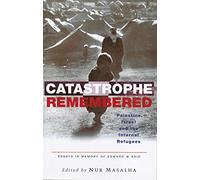 Catastrophe Remembered: Palestine, Israel And the Internal Refugees