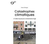 Catastrophes climatiques 21 idées reçues pour comprendre et agir - Alexis Metzger - Cavalier Bleu Eds - broché - Etude