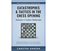 Catastrophes & Tactics in the Chess Opening - Volume 1: Indian Defenses: Winning in 15 Moves or Less: Chess Tactics, Brilliancies & Blunders in the Chess Opening