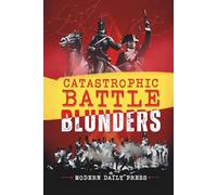 Catastrophic Battle Blunders: Tales of Epic Military Mistakes You’ll Remember