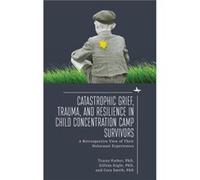 Catastrophic Grief Trauma and Resilience in Child Concentration Camp Survivors by Cora Smith Cora Smith (Auteur)