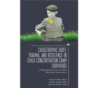 Catastrophic Grief Trauma and Resilience in Child Concentration Camp Survivors by Cora Smith Cora Smith (Auteur)