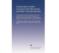 Catastrophic health insurance the New Jersey and New York perspective: Hearing before the Subcommittee on Health and Long-Term Care of the Select ... first session, May 11, 1987, Newark, NJ