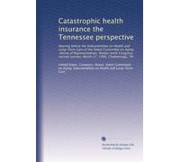 Catastrophic health insurance the Tennessee perspective: Hearing before the Subcommittee on Health and Long-Term Care of the Select Committee on ... session, March 27, 1986, Chattanooga, TN