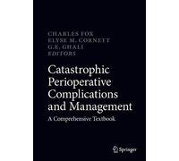 Catastrophic Perioperative Complications And Management: A Comprehensive Textbook