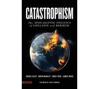 Catastrophism: The Apocalyptic Politics of Collapse and Rebirth
