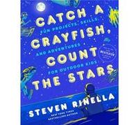Catch a Crayfish, Count the Stars: Fun Projects, Skills, and Adventures for Outdoor Kids