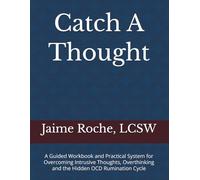 Catch A Thought: A Guided Workbook and Practical System for Overcoming Intrusive Thoughts, Overthinking and the Hidden OCD Rumination Cycle