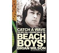 Catch a Wave: The Rise, Fall, & Redemption of the Beach Boys' Brian Wilson