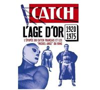 Catch L'âge D'or, 1920-1975 - L'épopée Du Catch Français Et Les Michel-Ange Du Ring