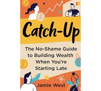 Catch-Up: The No-Shame Guide to Building Wealth When You’re Starting Late