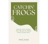 Catchin' Frogs: Business, Instinct, and the Art of Seeing What Others Miss