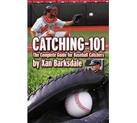 Catching-101: The Complete Guide For Baseball Catchers