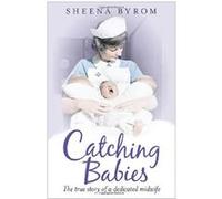 Catching Babies: A Midwife's Tale Byrom, Sheena (Auteur)