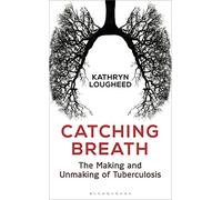 Catching Breath: The Making and Unmaking of Tuberculosis