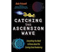 Catching the Ascension Wave: Everything You Need to Know about the Coming Great Awakening