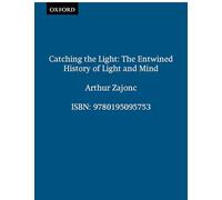 Catching the Light – The Entwined History of Light and Mind