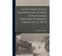 Catchisme sur le modernisme daprs lEncyclique Pascendi Dominici Gregis de S.S. Pie X - Baptiste Lemius Jean - Creative Media Partners LLC - Livre en Angla Baptiste Lemius JeanBaptiste Lemius Jean (Aut