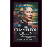 CATE BLANCHETT: The Chameleon Queen - A Journey Through Art, Identity, and Infinite Transformation