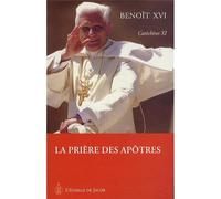 Catéchèses Benoît XVI tome XI, la prière des apôtres La prière des apôtres - Benoît XVI - L'echelle De Jacob - broché - Essai