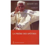 Catéchèses De Benoît Xvi - Tome 11, La Prière Des Apôtres