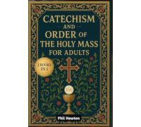 Catechism and Order of the Holy Mass for Adults: What Catholics Believe, How We Worship, and Why the Mass Is Central to Our Faith