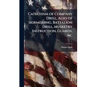 Catechism of Company Drill, Also of Skirmishing, Battalion Drill, Musketry Instruction, Guards, &c