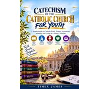 CATECHISM OF THE CATHOLIC CHURCH FOR YOUTH: A Simple Guide to Catholic Faith , Prayer ,Sacraments morality and Living as a Young Christian
