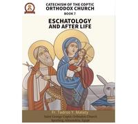 Catechism of the Coptic Orthodox Church - Volume 2 Book 7: Eschatology and the After Life