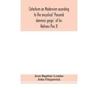 Catechism On Modernism According To The Encyclical 'pascendi Dominici Gregis' Of His Holiness Pius X