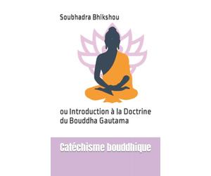 Catéchisme bouddhique: ou Introduction à la Doctrine du Bouddha Gautama