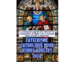 Catechisme catholique pour jeunes adultes 2024: Le compagnon essentiel pour découvrir les enseignements de l'Église avec un langage simple et facile à comprendre pour les adolescents, les jeunes, les