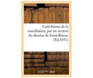 Catéchisme De La Conciliation, Par Un Recteur Du Diocèse De Saint-Brieuc