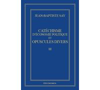 Catechisme d'economie politique et opuscules divers - oeuvres economiques completes j.-b. say Catéchisme et opuscules divers - Jean-Baptiste Say - Economica - broché - Etude
