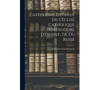 Catéchisme Détaillé De L'Église Catholique Orthodoxe D'Orient, Tr. Du Russe