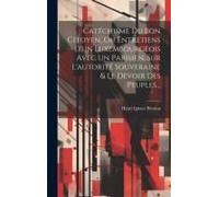 Catéchisme Du Bon Citoyen, Ou Entretiens D'un Luxembourgeois Avec Un Parisien, Sur L'autorité Souveraine & Le Devoir Des Peuples...