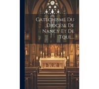Catéchisme Du Diocèse De Nancy Et De Toul...